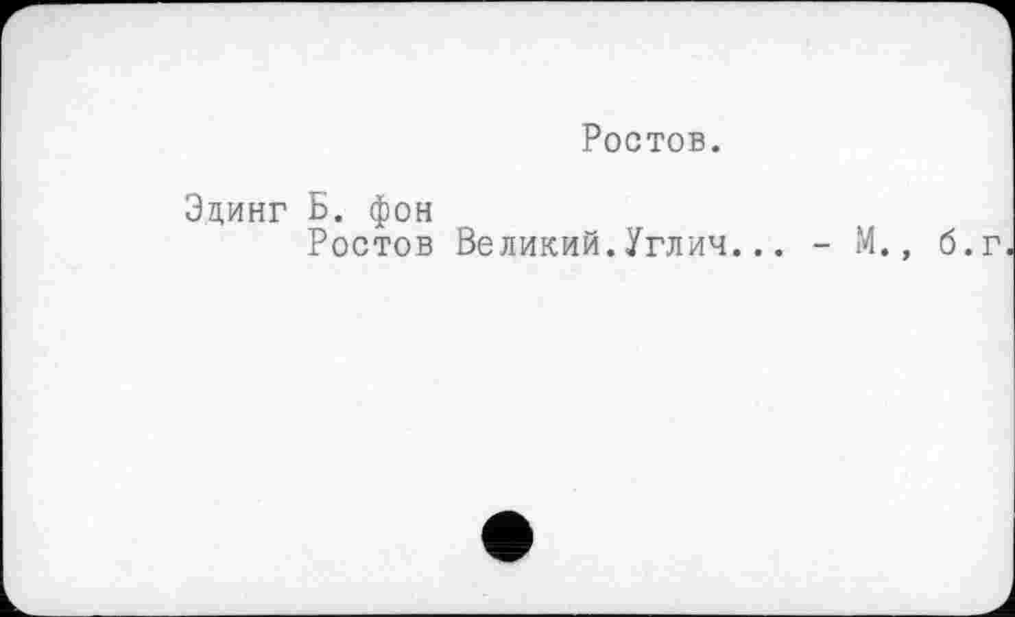 ﻿Ростов.
Эцинг Б. фон
Ростов Великий.Углич... - М., б.г